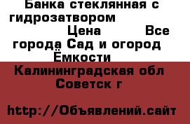 Банка стеклянная с гидрозатвором 5, 9, 18, 23, 25, 32 › Цена ­ 950 - Все города Сад и огород » Ёмкости   . Калининградская обл.,Советск г.